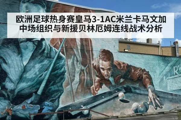 欧洲足球热身赛皇马3-1AC米兰卡马文加中场组织与新援贝林厄姆连线战术分析