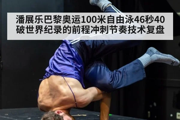潘展乐巴黎奥运100米自由泳46秒40破世界纪录的前程冲刺节奏技术复盘